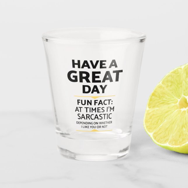 "Have A Great Day" Sarcastic Or Not? Funny Print Shot Glass (Front)