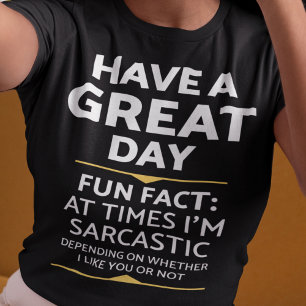"Have A Great Day" Sarcastic Or Not? Funny Print T-Shirt