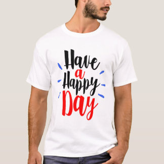 Have a happy day T-Shirt