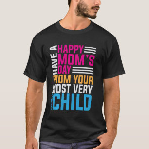 Have a Happy Mother s Day From Your Most Very Favo T-Shirt