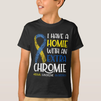 Have A Homie With An Extra Chromie Down Syndrome A T-Shirt