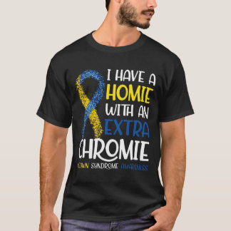 Have A Homie With An Extra Chromie Down Syndrome A T-Shirt