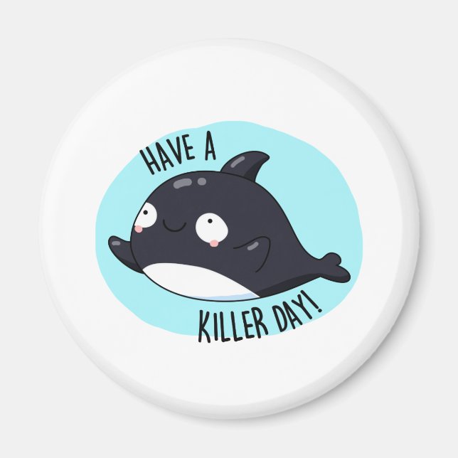 Have A Killer Day Cute Killer Whale Pun Magnet (Front)
