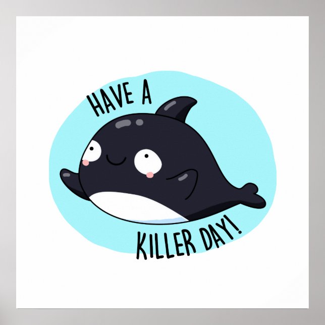 Have A Killer Day Cute Killer Whale Pun Poster (Front)