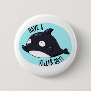 Have A Killer Day Funny Killer Whale Pun 6 Cm Round Badge