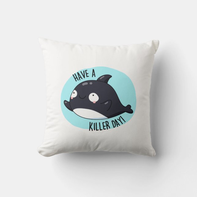Have A Killer Day Funny Killer Whale Pun  Cushion (Front)