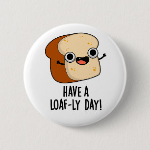 Have A Loaf-ly Day Funny Bread Puns 6 Cm Round Badge