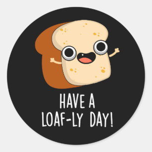 Have A Loaf-ly Day Funny Bread Puns Dark BG Classic Round Sticker