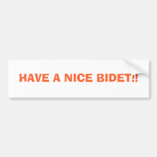 HAVE A NICE BIDET!! BUMPER STICKER