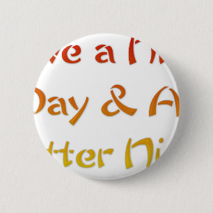 Have a Nice Day & A Better Night Text Art Design 6 Cm Round Badge