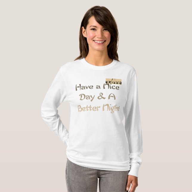 Have a nice Day and a Better Nice Night T-Shirt (Front Full)