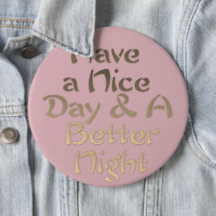 Have a Nice Day and a Better Night 6 Cm Round Badge
