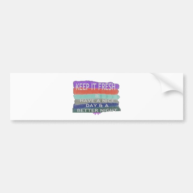Have  A Nice Day and a Better Night Keep It Fresh. Bumper Sticker (Front)