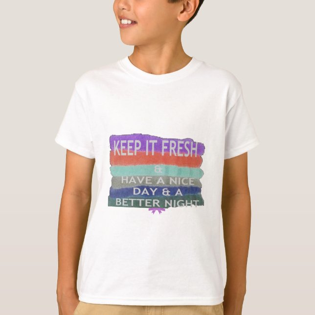 Have  A Nice Day and a Better Night Keep It Fresh. T-Shirt (Front)