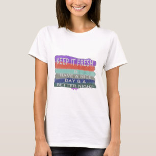 Have  A Nice Day and a Better Night Keep It Fresh. T-Shirt