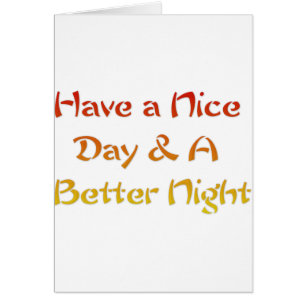Have a nice Day and a Nice Night.