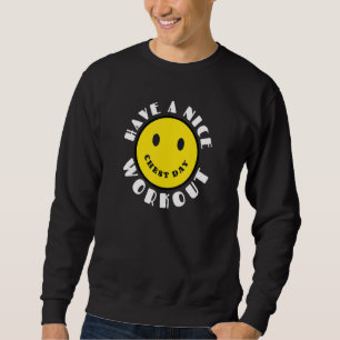Have A Nice Day, Chest Day Body Positive Gym Motiv Sweatshirt