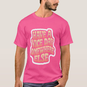 Have A Nice Day Somewhere Else --- T-Shirt