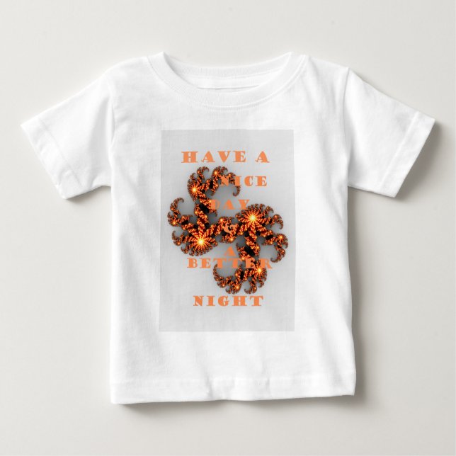 Have a Nicer Day and a Better Night Baby T-Shirt (Front)