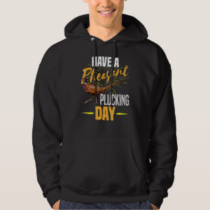 Have A Pheasant Plucking Day  Bird Hunter Hunting Hoodie