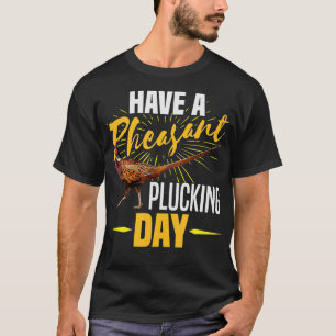Have A Pheasant Plucking Day Funny Bird Hunter Hun T-Shirt