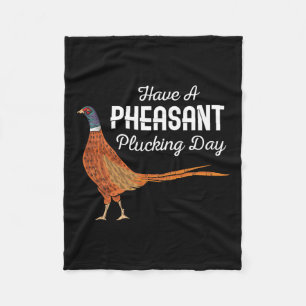 Have A Pheasant Plucking Day Funny Small Game Hunt Fleece Blanket