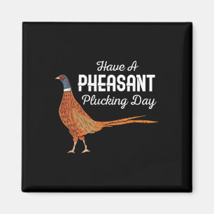 Have A Pheasant Plucking Day Funny Small Game Hunt Magnet