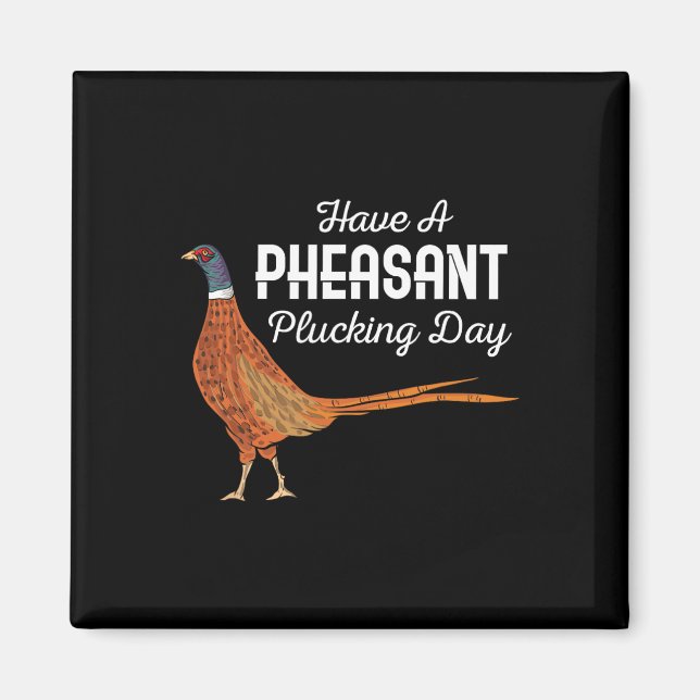 Have A Pheasant Plucking Day Funny Small Game Hunt Magnet (Front)