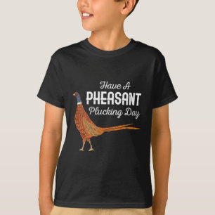 Have A Pheasant Plucking Day Funny Small Game Hunt T-Shirt