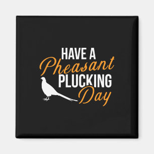 Have A Pheasant Plucking Day Hunting Pheasant Hunt Magnet