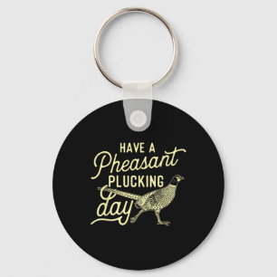 Have A Pheasant Plucking Day - Pheasant Hunting Bi Key Ring