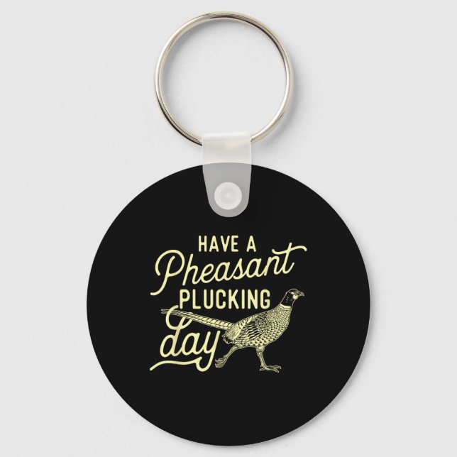 Have A Pheasant Plucking Day - Pheasant Hunting Bi Key Ring (Front)