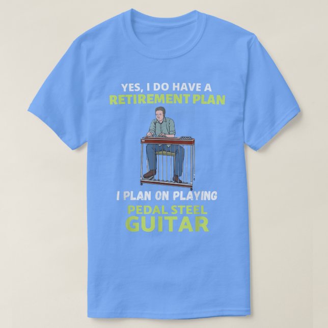 HAVE A PLAN I PLAN ON PLAYING PEDAL STE T-Shirt (Design Front)