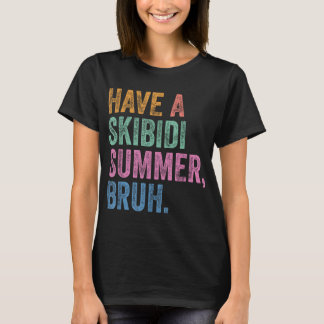 Have A Skibidi Summer Bruh Funny Schools Out For S T-Shirt