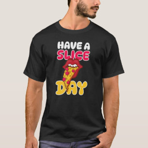 Have A Slice Day Fun Pizza 1 T-Shirt