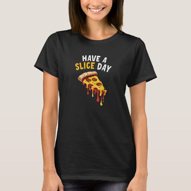 Have a Slice Day Pizza  3 T-Shirt (Front)