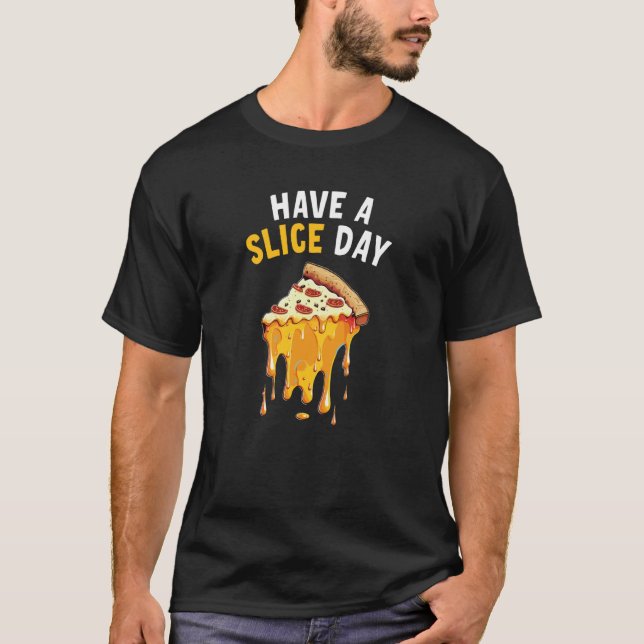 Have a Slice Day Pizza  6 T-Shirt (Front)