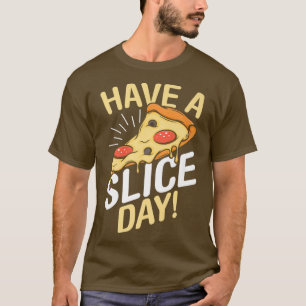 Have A Slice Day Pizza Lover Italian Food Eating P T-Shirt