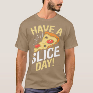 Have A Slice Day Pizza Lover Italian Food Eating P T-Shirt
