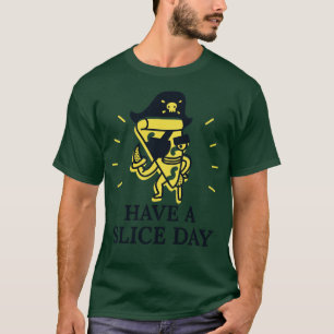 Have A Slice Day  T-Shirt