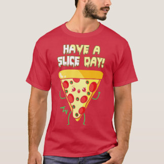 Have A Slice Day T-Shirt