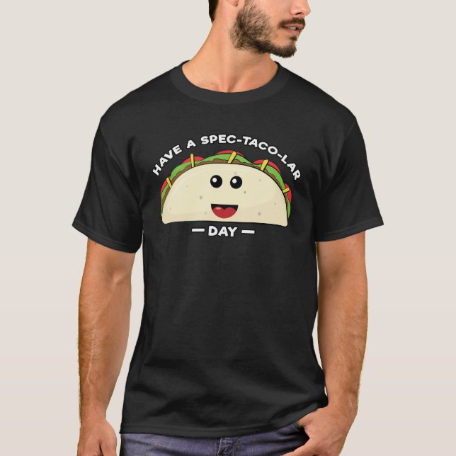 Have A Spec-Taco-Lar Day - Funny Taco Pun T-Shirt (Front)