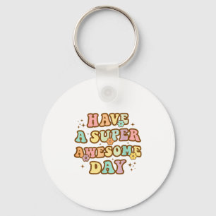 Have A Super Awesome Day - Motivational Sitive Mes Key Ring