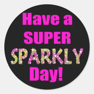 Have a Super Sparkly Day! Classic Round Sticker