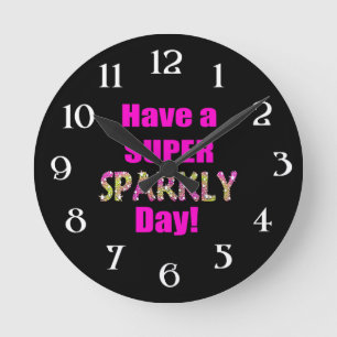 Have a Super Sparkly Day! Round Clock
