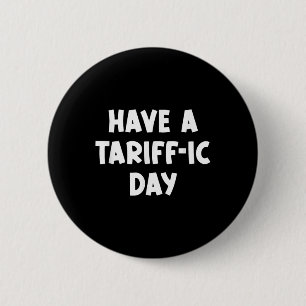 Have A Tariff-ic Day, Funny, Jokes, Sarcastic  6 Cm Round Badge