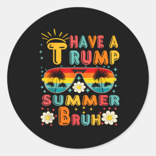 Have A Trump Summer Bruh Funny  Classic Round Sticker