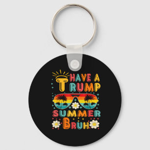 Have A Trump Summer Bruh Funny  Key Ring