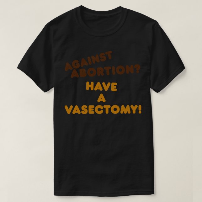 Have a Vasectomy Womens Rights Pro Choice Roe v Wa T-Shirt (Design Front)