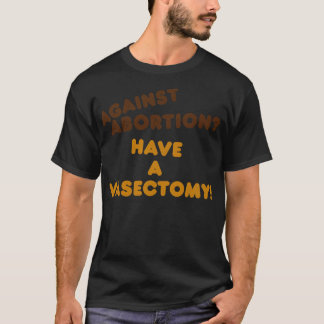 Have a Vasectomy Womens Rights Pro Choice Roe v Wa T-Shirt